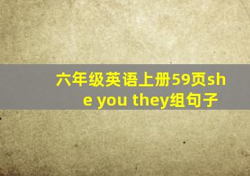 六年级英语上册59页she you they组句子